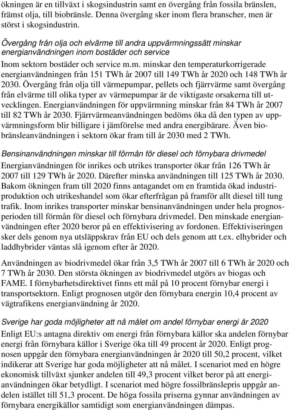 Övergång från olja till värmepumpar, pellets och fjärrvärme samt övergång från elvärme till olika typer av värmepumpar är de viktigaste orsakerna till utvecklingen.