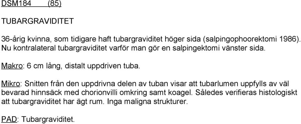 Mikro: Snitten från den uppdrivna delen av tuban visar att tubarlumen uppfylls av väl bevarad hinnsäck med chorionvilli