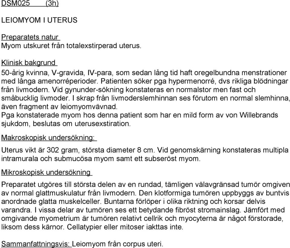 Patienten söker pga hypermenorré, dvs rikliga blödningar från livmodern. Vid gynunder-sökning konstateras en normalstor men fast och småbucklig livmoder.