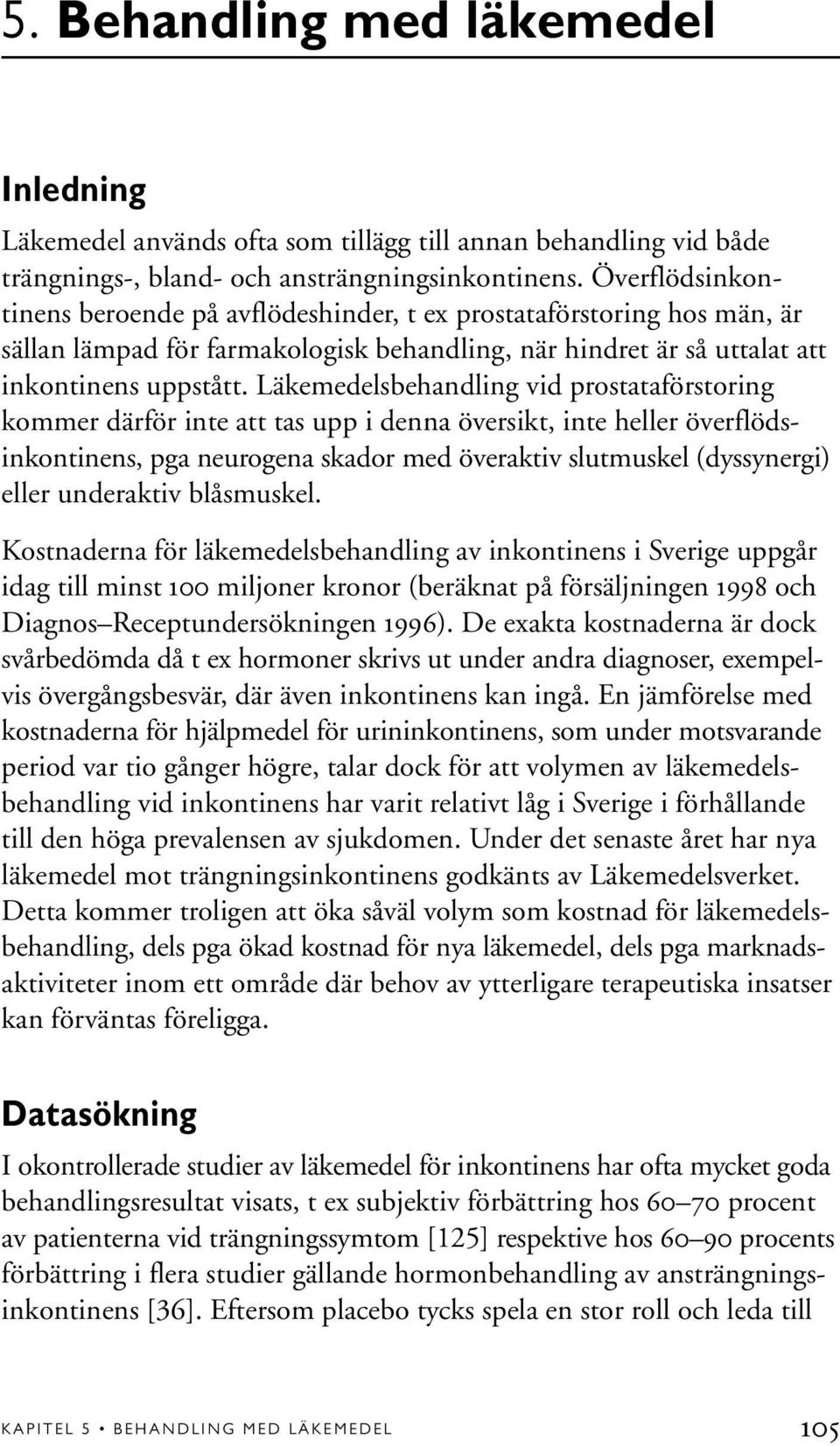 Läkemedelsbehandling vid prostataförstoring kommer därför inte att tas upp i denna översikt, inte heller överflödsinkontinens, pga neurogena skador med överaktiv slutmuskel (dyssynergi) eller