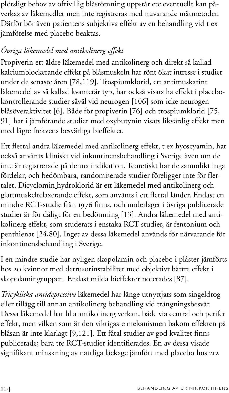 Övriga läkemedel med antikolinerg effekt Propiverin ett äldre läkemedel med antikolinerg och direkt så kallad kalciumblockerande effekt på blåsmuskeln har rönt ökat intresse i studier under de
