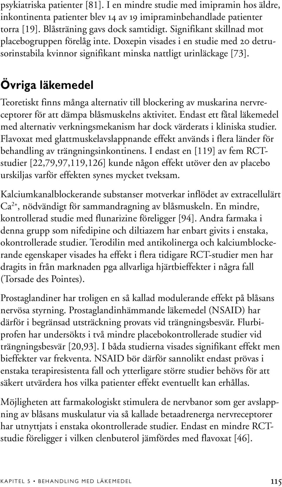Övriga läkemedel Teoretiskt finns många alternativ till blockering av muskarina nervreceptorer för att dämpa blåsmuskelns aktivitet.