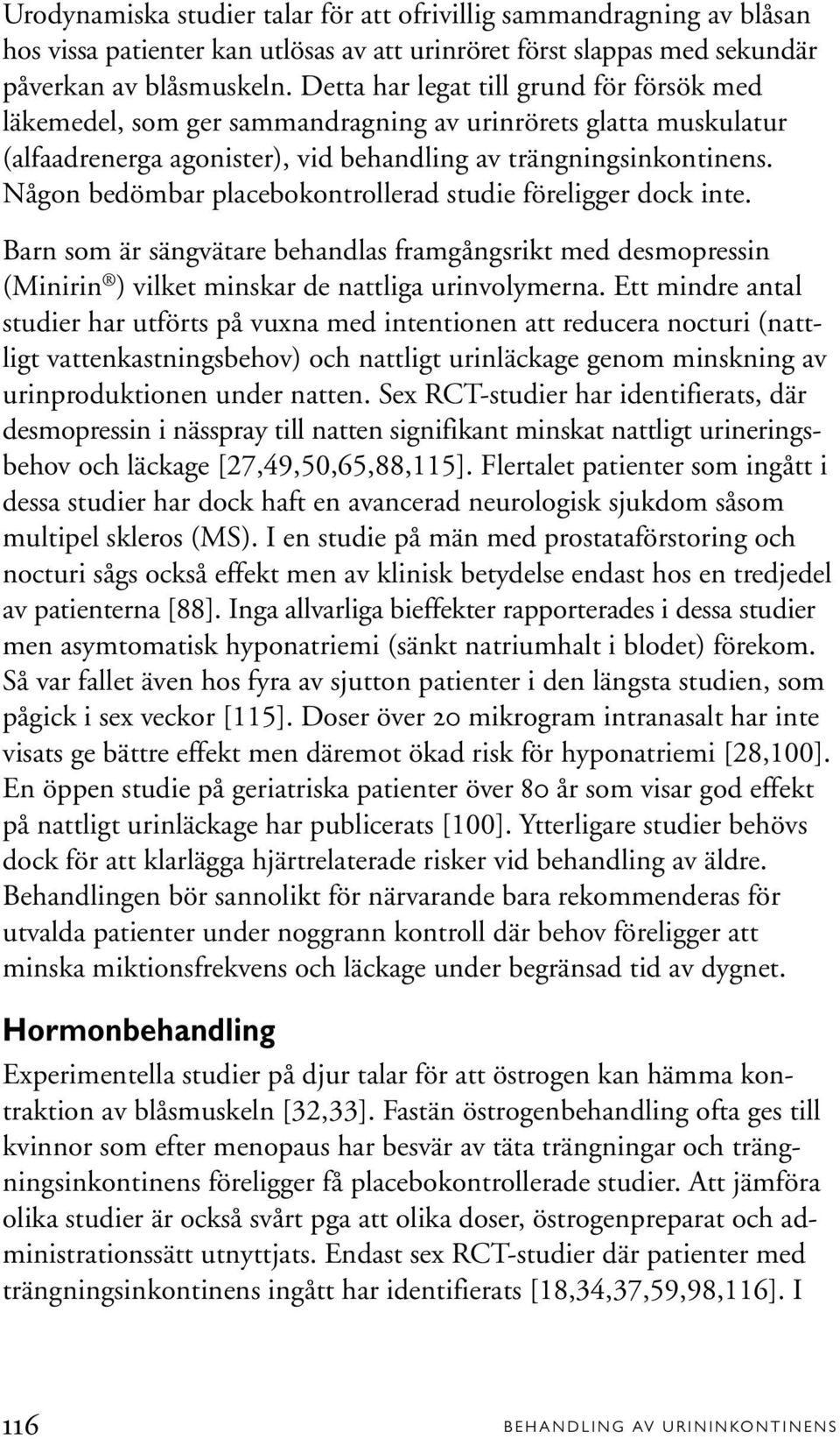 Någon bedömbar placebokontrollerad studie föreligger dock inte. Barn som är sängvätare behandlas framgångsrikt med desmopressin (Minirin ) vilket minskar de nattliga urinvolymerna.