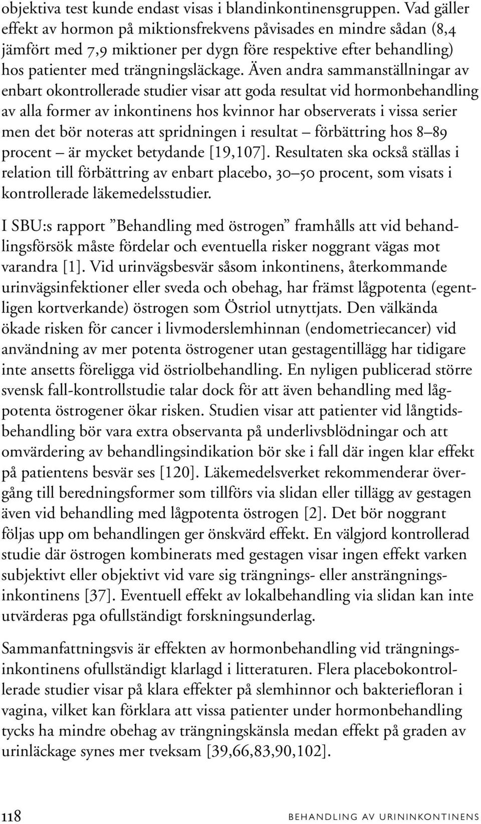 Även andra sammanställningar av enbart okontrollerade studier visar att goda resultat vid hormonbehandling av alla former av inkontinens hos kvinnor har observerats i vissa serier men det bör noteras