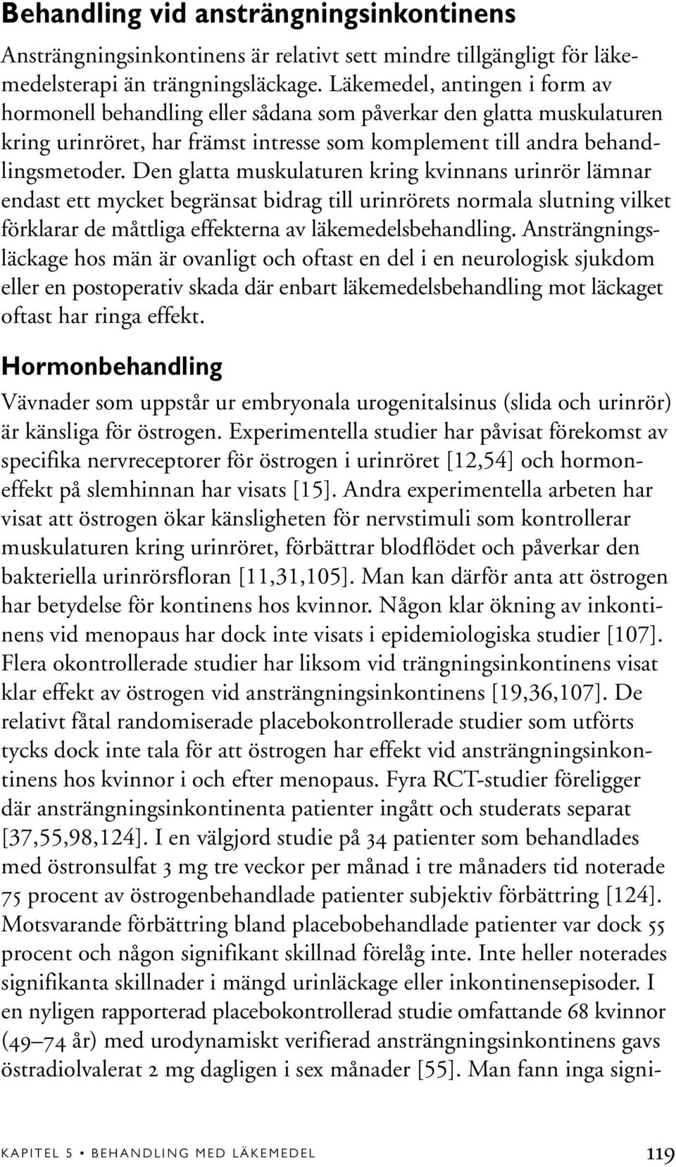 Den glatta muskulaturen kring kvinnans urinrör lämnar endast ett mycket begränsat bidrag till urinrörets normala slutning vilket förklarar de måttliga effekterna av läkemedelsbehandling.