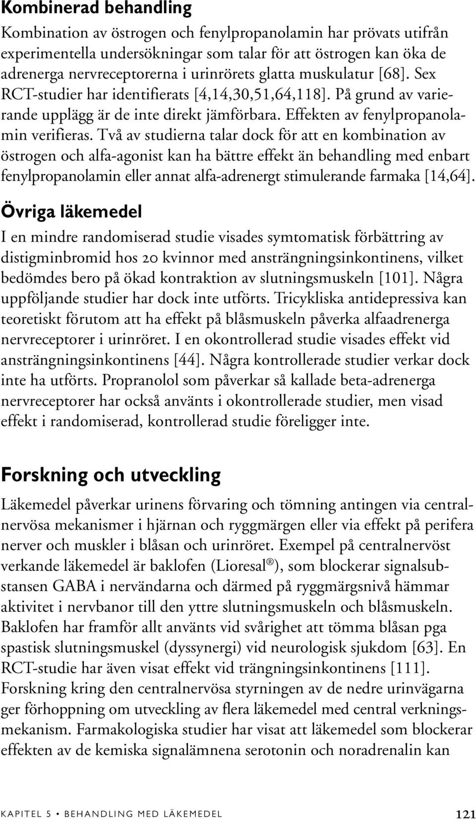 Två av studierna talar dock för att en kombination av östrogen och alfa-agonist kan ha bättre effekt än behandling med enbart fenylpropanolamin eller annat alfa-adrenergt stimulerande farmaka [14,64].
