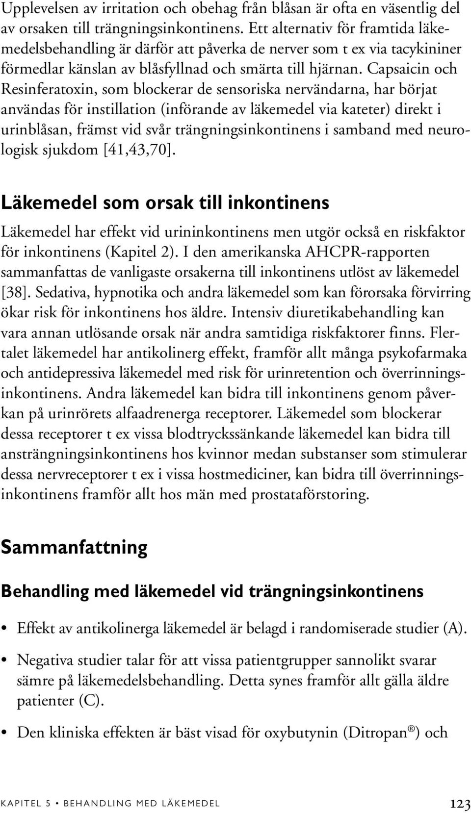 Capsaicin och Resinferatoxin, som blockerar de sensoriska nervändarna, har börjat användas för instillation (införande av läkemedel via kateter) direkt i urinblåsan, främst vid svår