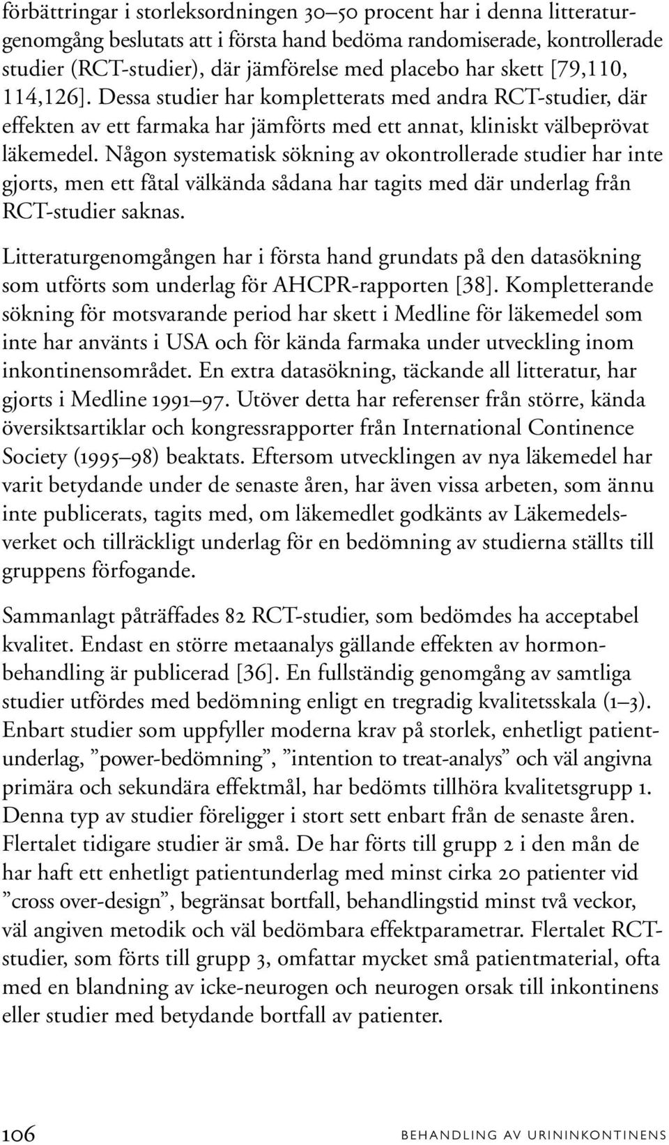 Någon systematisk sökning av okontrollerade studier har inte gjorts, men ett fåtal välkända sådana har tagits med där underlag från RCT-studier saknas.