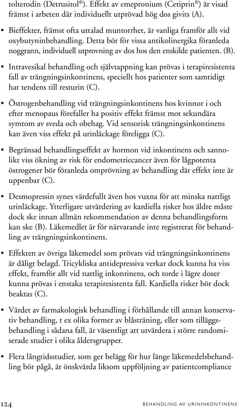 Detta bör för vissa antikolinergika föranleda noggrann, individuell utprovning av dos hos den enskilde patienten. (B).