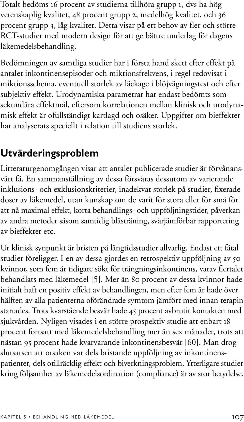 Bedömningen av samtliga studier har i första hand skett efter effekt på antalet inkontinensepisoder och miktionsfrekvens, i regel redovisat i miktionsschema, eventuell storlek av läckage i