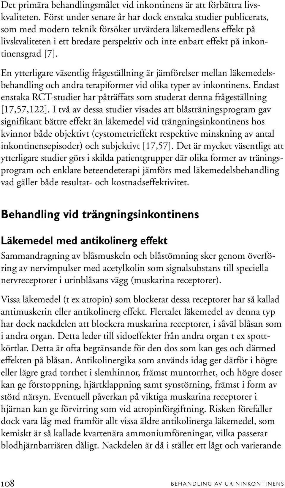 inkontinensgrad [7]. En ytterligare väsentlig frågeställning är jämförelser mellan läkemedelsbehandling och andra terapiformer vid olika typer av inkontinens.