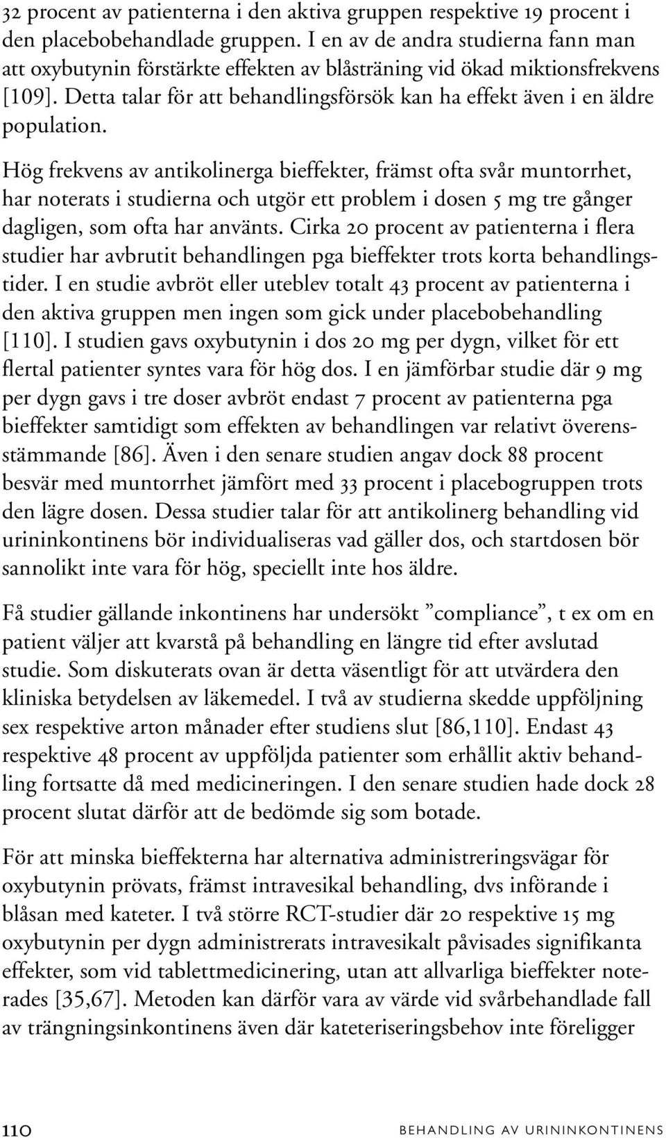 Hög frekvens av antikolinerga bieffekter, främst ofta svår muntorrhet, har noterats i studierna och utgör ett problem i dosen 5 mg tre gånger dagligen, som ofta har använts.