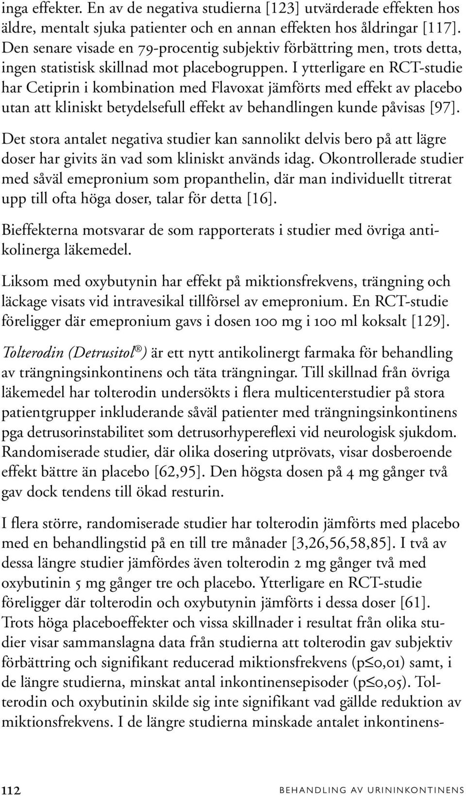 I ytterligare en RCT-studie har Cetiprin i kombination med Flavoxat jämförts med effekt av placebo utan att kliniskt betydelsefull effekt av behandlingen kunde påvisas [97].