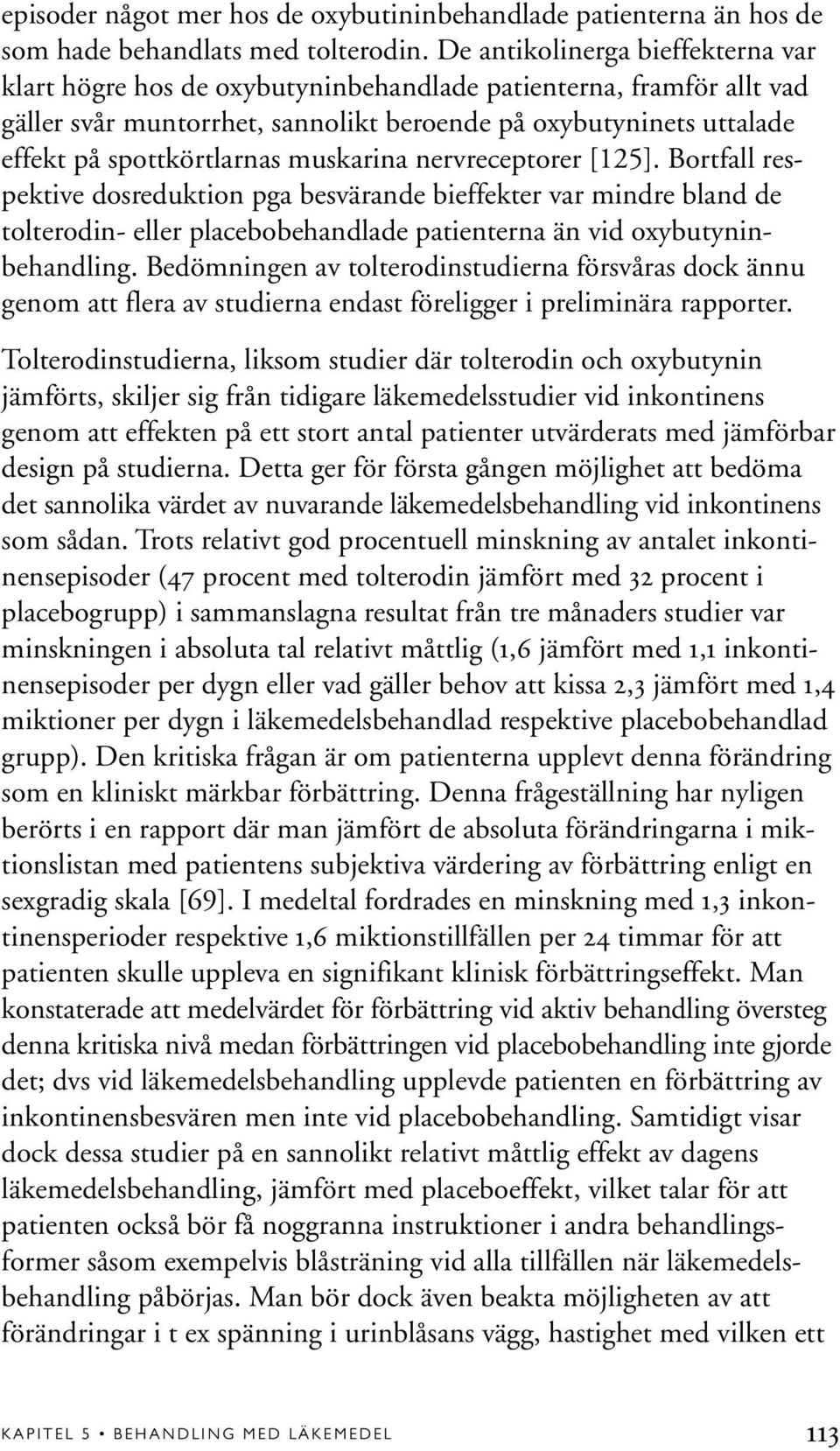 muskarina nervreceptorer [125]. Bortfall respektive dosreduktion pga besvärande bieffekter var mindre bland de tolterodin- eller placebobehandlade patienterna än vid oxybutyninbehandling.