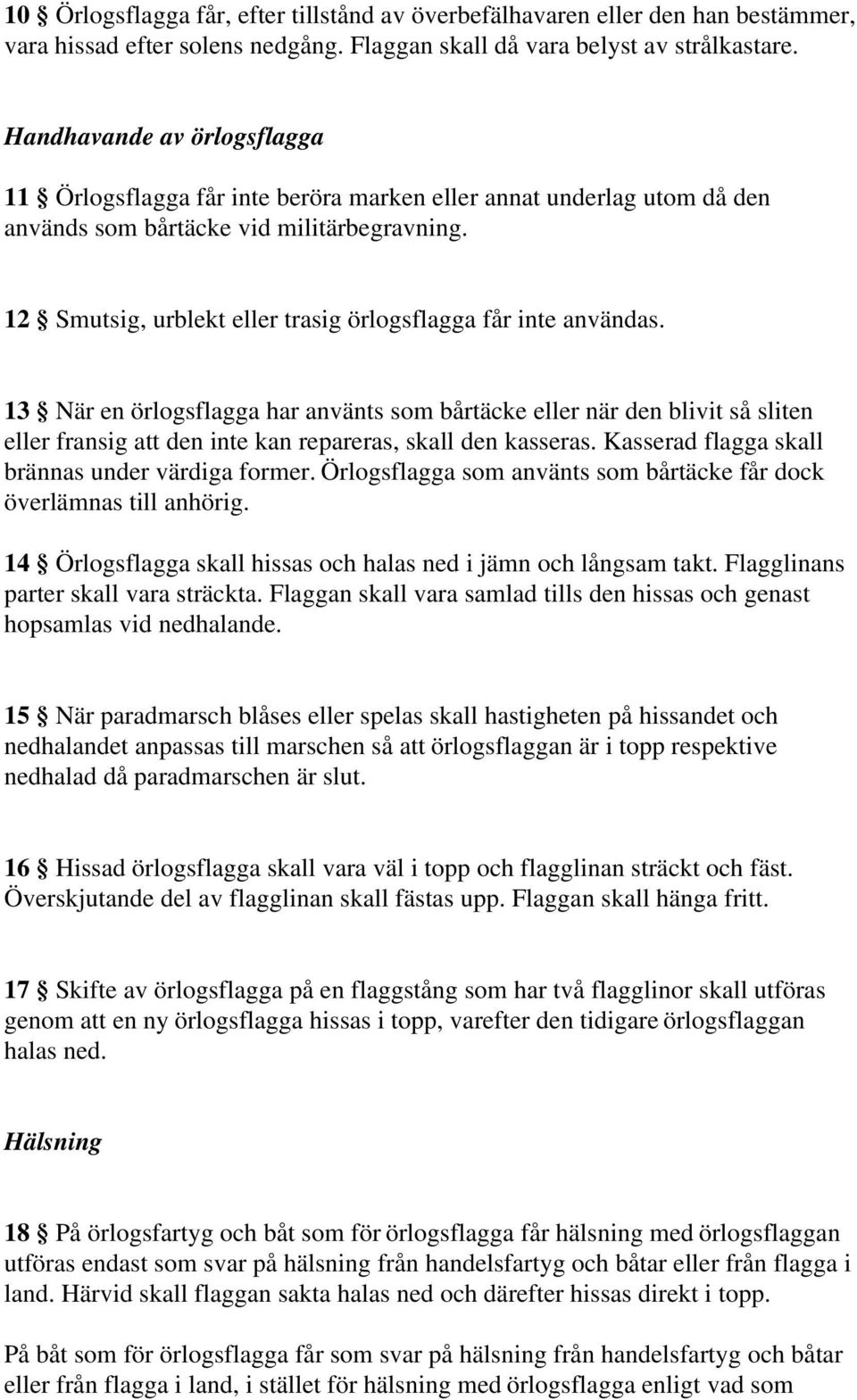 12 Smutsig, urblekt eller trasig örlogsflagga får inte användas.