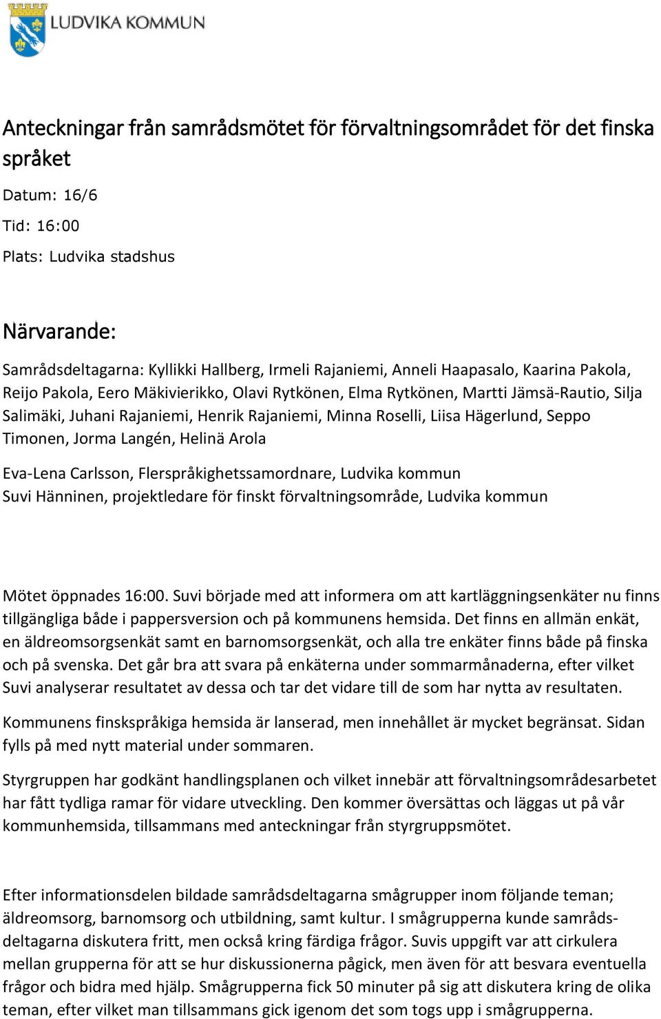 Seppo Timonen, Jorma Langén, Helinä Arola Eva-Lena Carlsson, Flerspråkighetssamordnare, Ludvika kommun Suvi Hänninen, projektledare för finskt förvaltningsområde, Ludvika kommun Mötet öppnades 16:00.