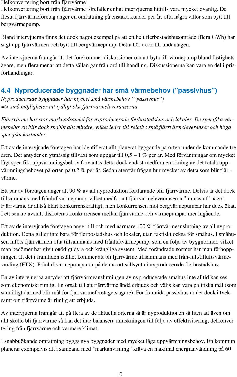 Bland intervjuerna finns det dock något exempel på att ett helt flerbostadshusområde (flera GWh) har sagt upp fjärrvärmen och bytt till bergvärmepump. Detta hör dock till undantagen.