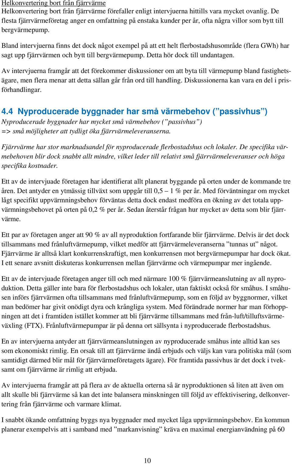 Bland intervjuerna finns det dock något exempel på att ett helt flerbostadshusområde (flera GWh) har sagt upp fjärrvärmen och bytt till bergvärmepump. Detta hör dock till undantagen.