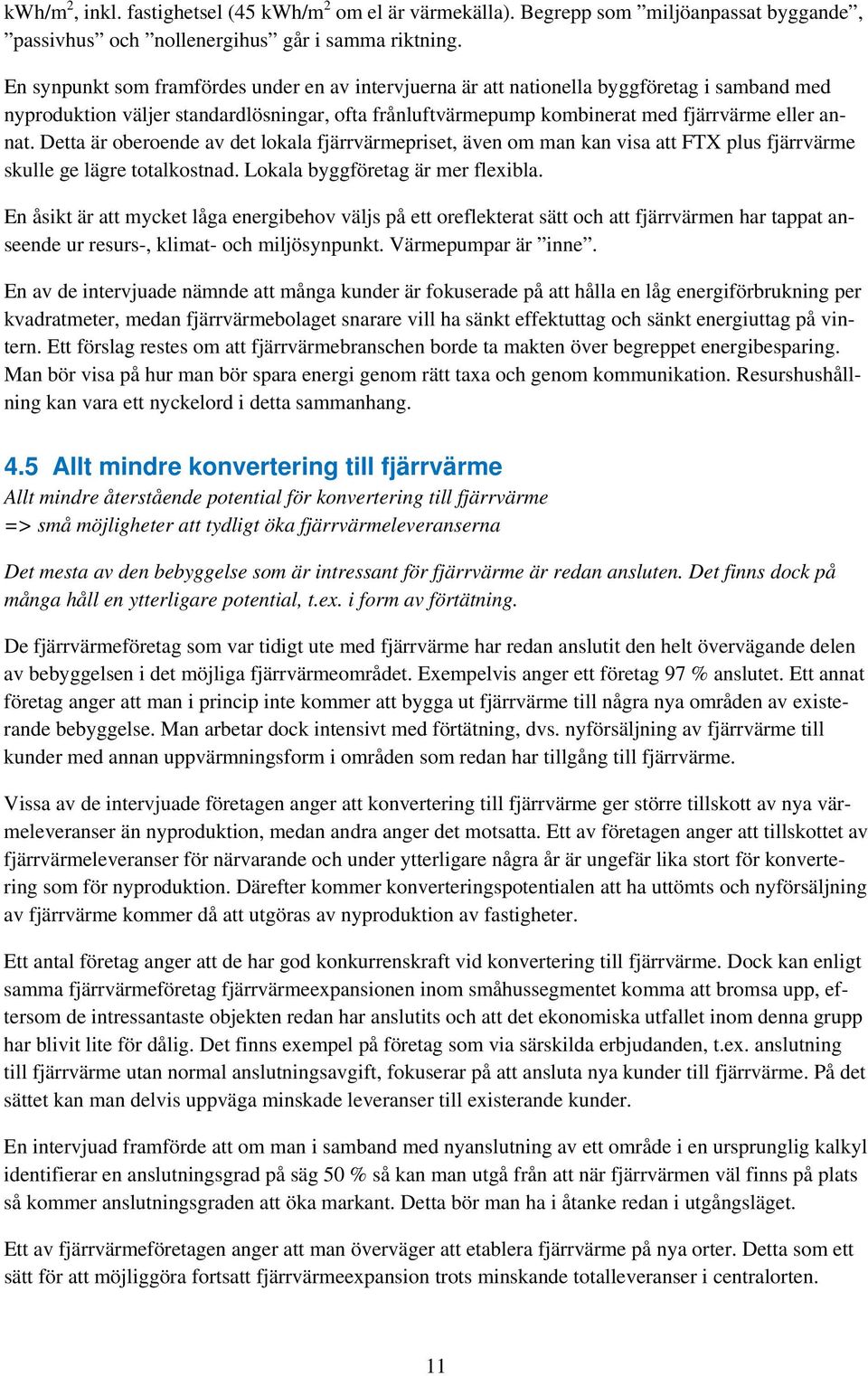 Detta är oberoende av det lokala fjärrvärmepriset, även om man kan visa att FTX plus fjärrvärme skulle ge lägre totalkostnad. Lokala byggföretag är mer flexibla.