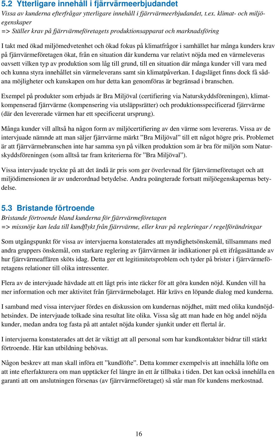 krav på fjärrvärmeföretagen ökat, från en situation där kunderna var relativt nöjda med en värmeleveras oavsett vilken typ av produktion som låg till grund, till en situation där många kunder vill