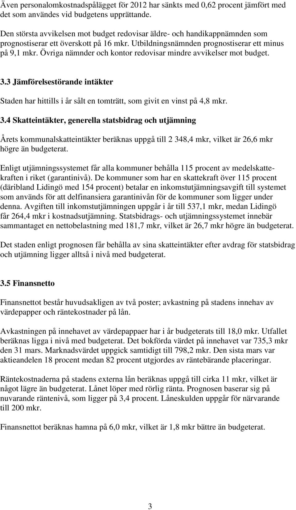 Övriga nämnder och kontor redovisar mindre avvikelser mot budget. 3.