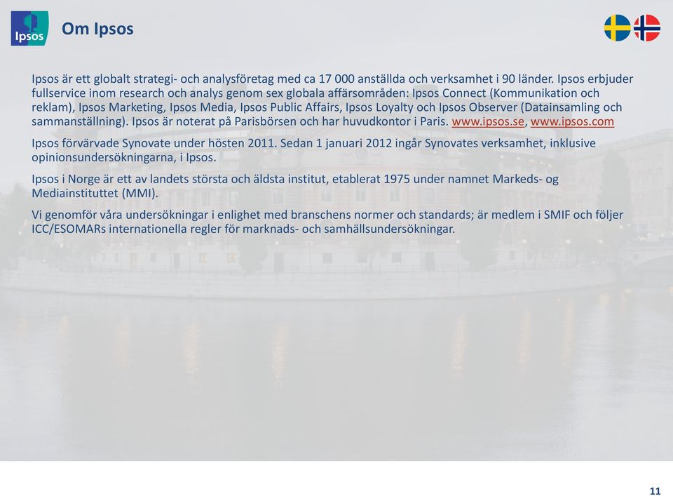 Ipsos Observer (Datainsamling och sammanställning). Ipsos är noterat på Parisbörsen och har huvudkontor i Paris. www.ipsos.se, www.ipsos.com Ipsos förvärvade Synovate under hösten 2011.