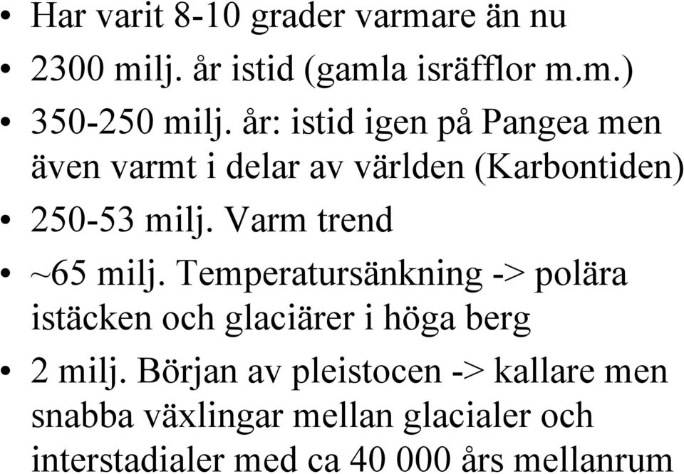 Varm trend ~65 milj. Temperatursänkning -> polära istäcken och glaciärer i höga berg 2 milj.