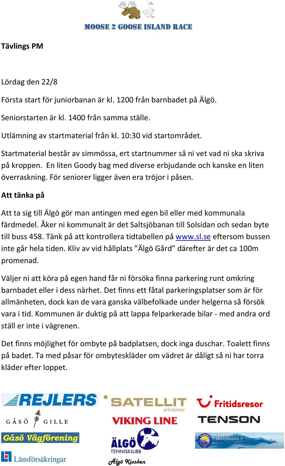 För seniorer ligger även era tröjor i påsen. Att tänka på Att ta sig till Älgö gör man antingen med egen bil eller med kommunala färdmedel.