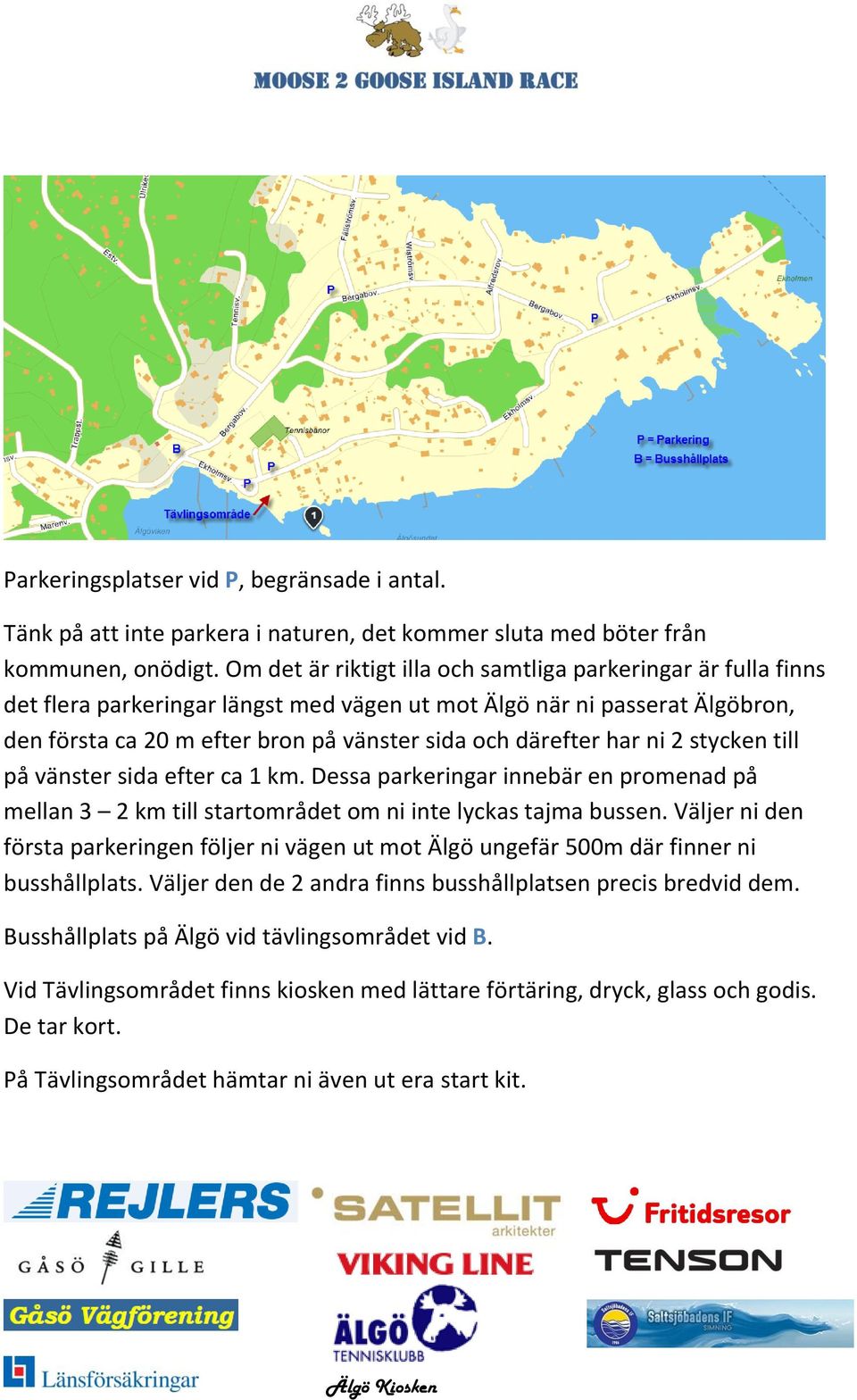 har ni 2 stycken till på vänster sida efter ca 1 km. Dessa parkeringar innebär en promenad på mellan 3 2 km till startområdet om ni inte lyckas tajma bussen.