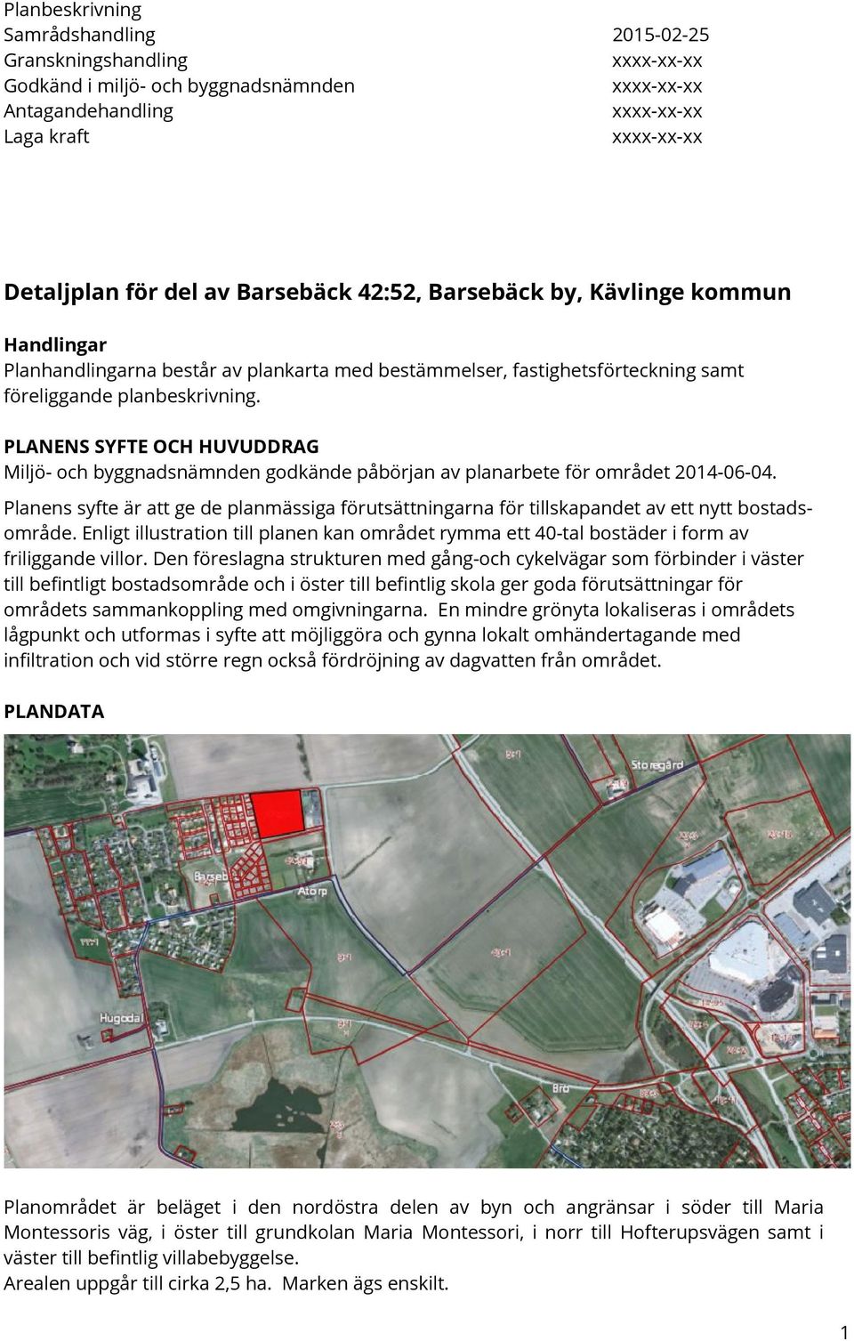 PLANENS SYFTE OCH HUVUDDRAG Miljö- och byggnadsnämnden godkände påbörjan av planarbete för området 2014-06-04.
