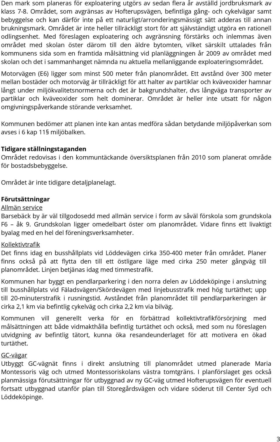 Området är inte heller tillräckligt stort för att självständigt utgöra en rationell odlingsenhet.