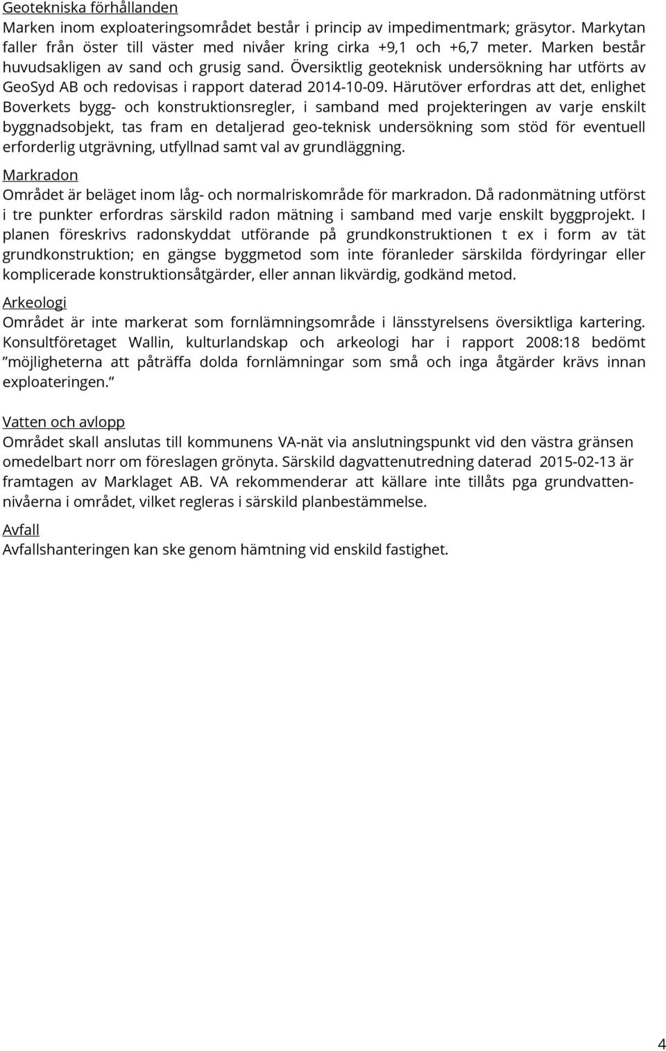 Härutöver erfordras att det, enlighet Boverkets bygg- och konstruktionsregler, i samband med projekteringen av varje enskilt byggnadsobjekt, tas fram en detaljerad geo-teknisk undersökning som stöd