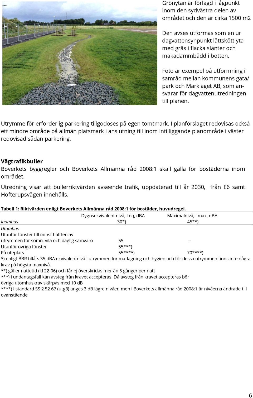 Utrymme för erforderlig parkering tillgodoses på egen tomtmark.