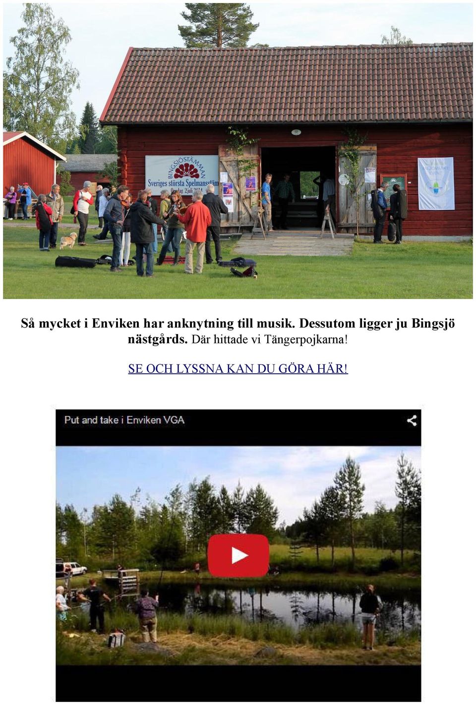 Dessutom ligger ju Bingsjö nästgårds.