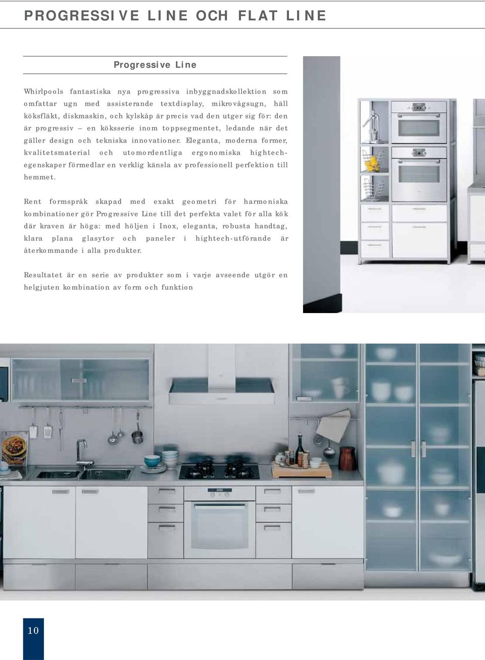 Eleganta, moderna former, kvalitetsmaterial och utomordentliga ergonomiska hightechegenskaper förmedlar en verklig känsla av professionell perfektion till hemmet.