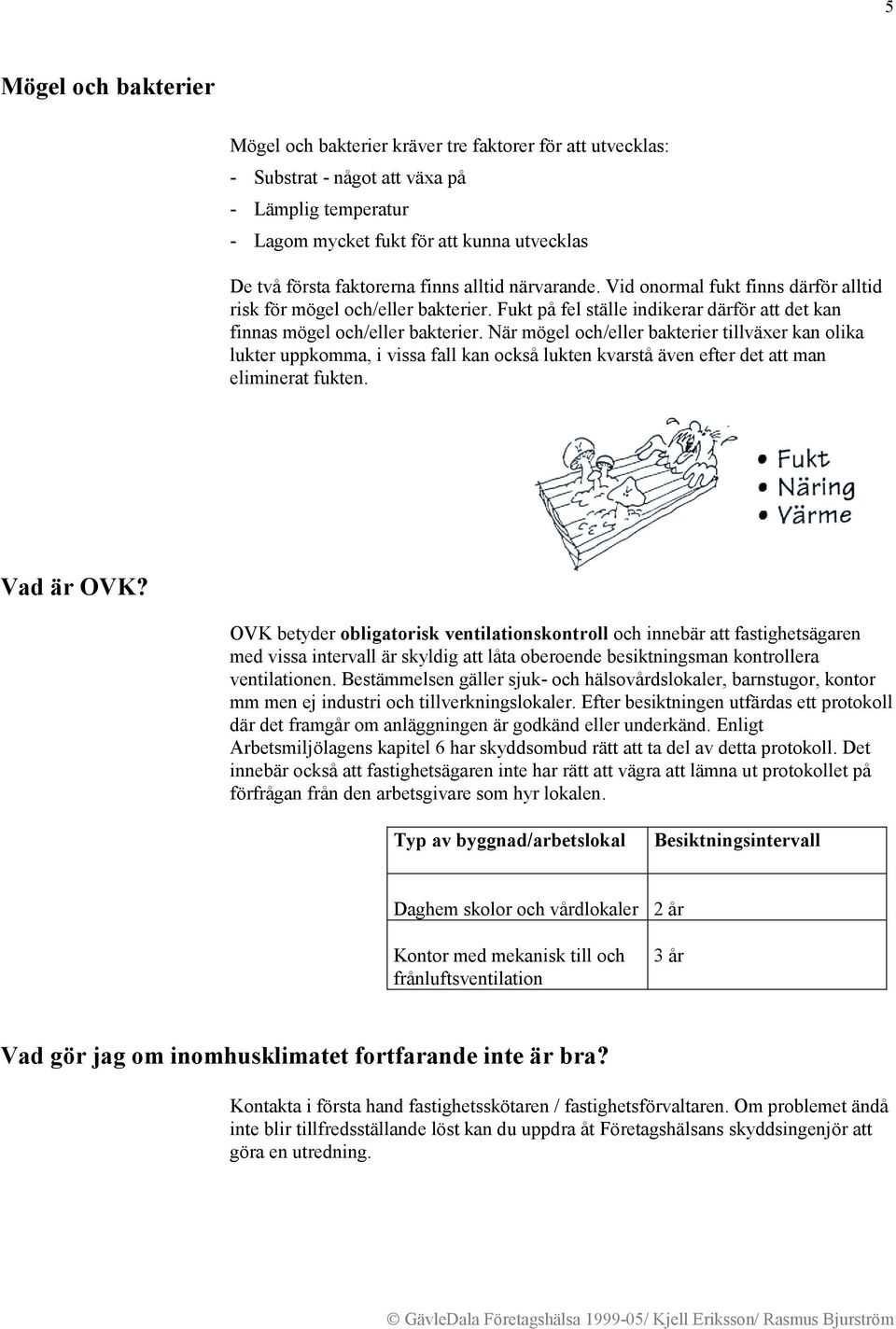 När mögel och/eller bakterier tillväxer kan olika lukter uppkomma, i vissa fall kan också lukten kvarstå även efter det att man eliminerat fukten. Vad är OVK?