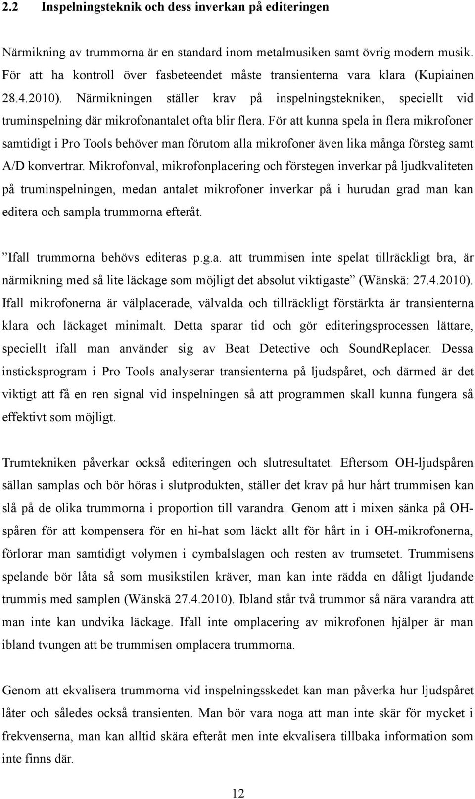 Närmikningen ställer krav på inspelningstekniken, speciellt vid truminspelning där mikrofonantalet ofta blir flera.