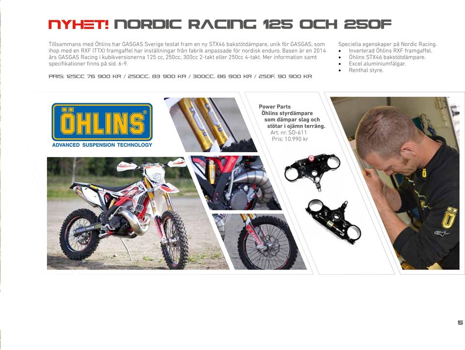 inställningar från fabrik anpassade för nordisk enduro. Basen är en 2014 års GASGAS Racing i kubikversionerna 125 cc, 250cc, 300cc 2-takt eller 250cc 4-takt.