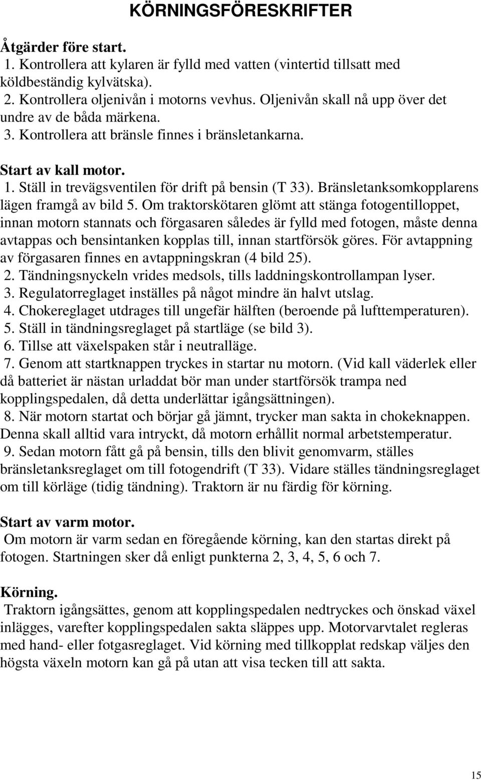 Bränsletanksomkopplarens lägen framgå av bild 5.
