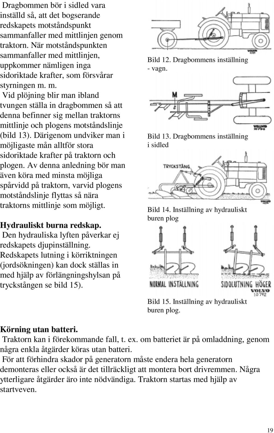 Därigenom undviker man i möjligaste mån alltför stora sidoriktade krafter på traktorn och plogen.