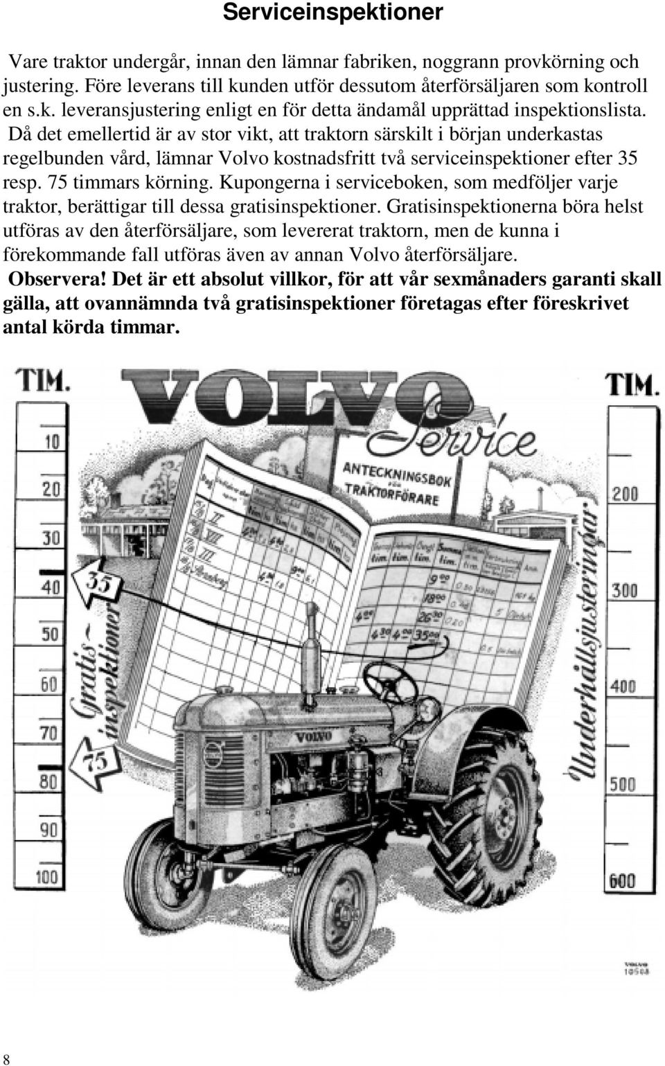 Kupongerna i serviceboken, som medföljer varje traktor, berättigar till dessa gratisinspektioner.
