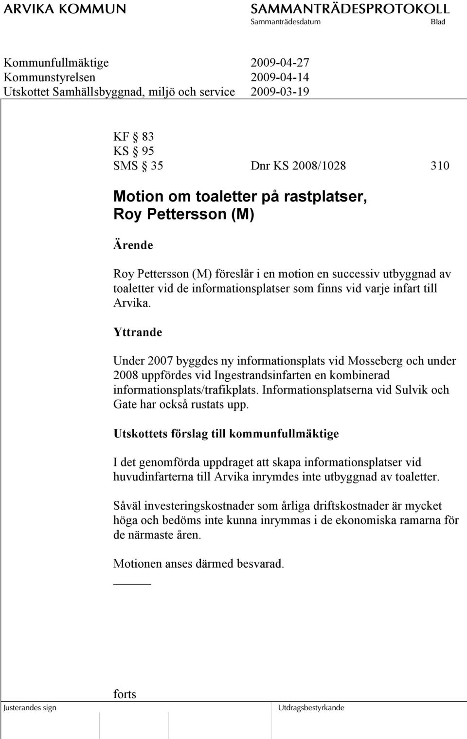 Yttrande Under 2007 byggdes ny informationsplats vid Mosseberg och under 2008 uppfördes vid Ingestrandsinfarten en kombinerad informationsplats/trafikplats.