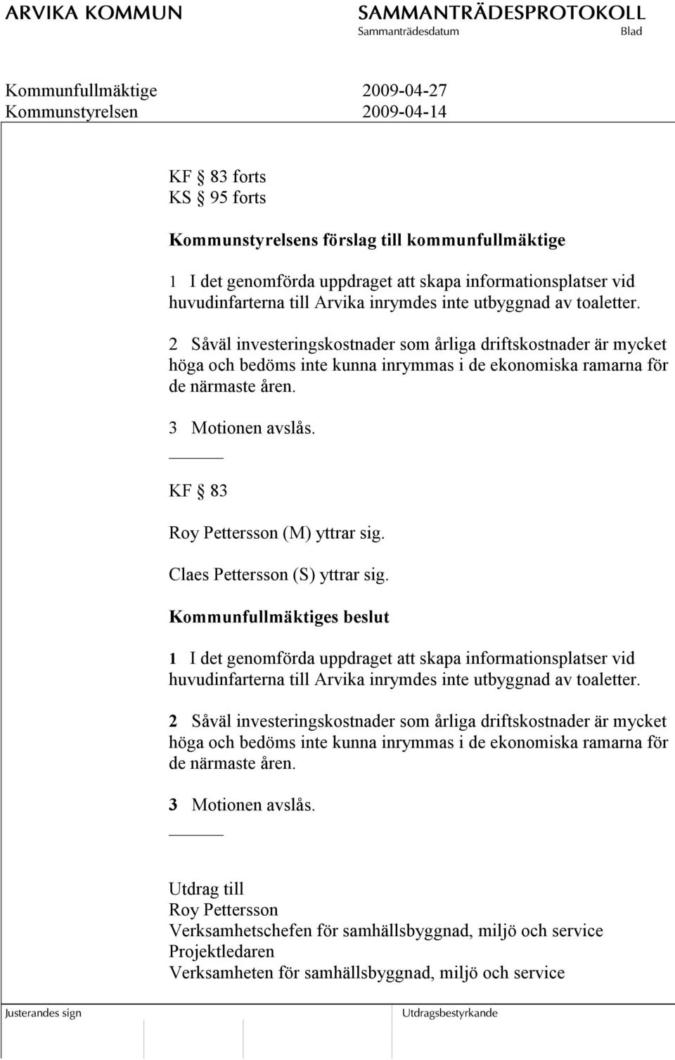 KF 83 Roy Pettersson (M) yttrar sig. Claes Pettersson (S) yttrar sig. 1 I det genomförda uppdraget att skapa informationsplatser vid huvudinfarterna till Arvika inrymdes inte utbyggnad av toaletter.