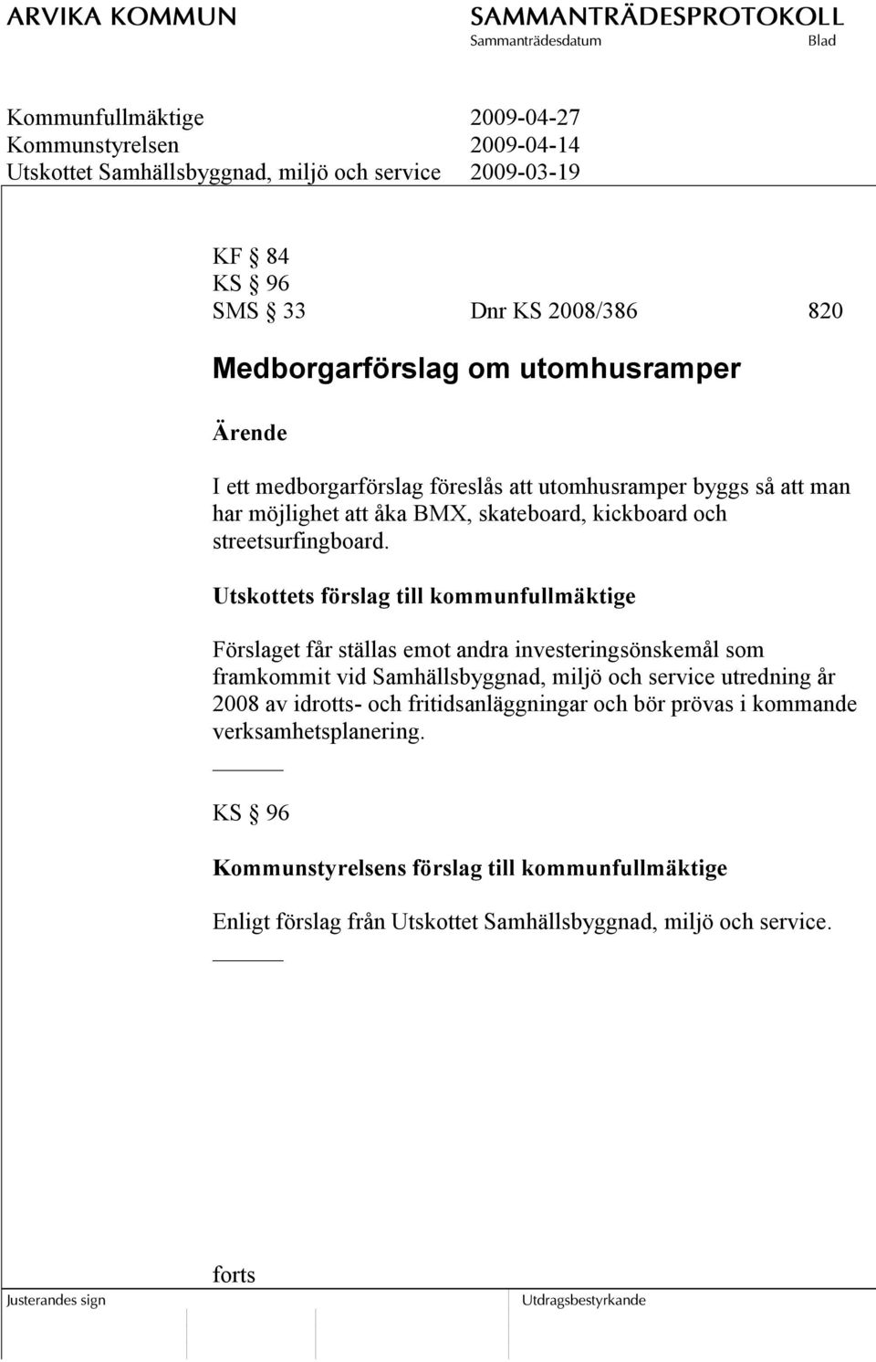 Utskottets förslag till kommunfullmäktige Förslaget får ställas emot andra investeringsönskemål som framkommit vid Samhällsbyggnad, miljö och service utredning
