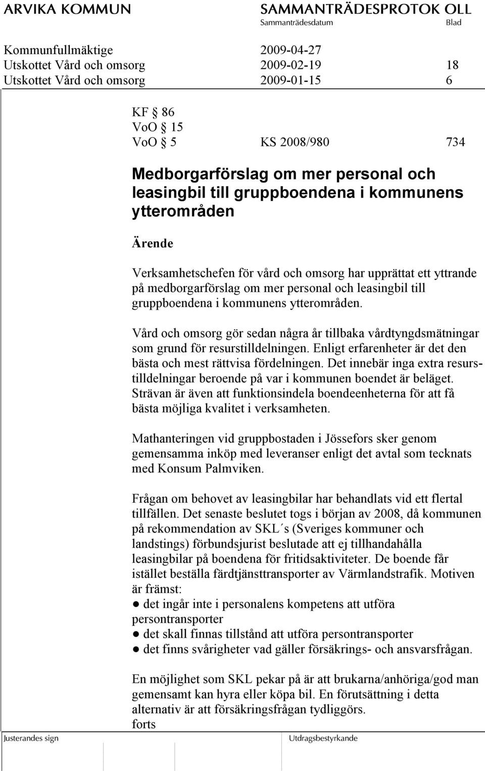 Vård och omsorg gör sedan några år tillbaka vårdtyngdsmätningar som grund för resurstilldelningen. Enligt erfarenheter är det den bästa och mest rättvisa fördelningen.