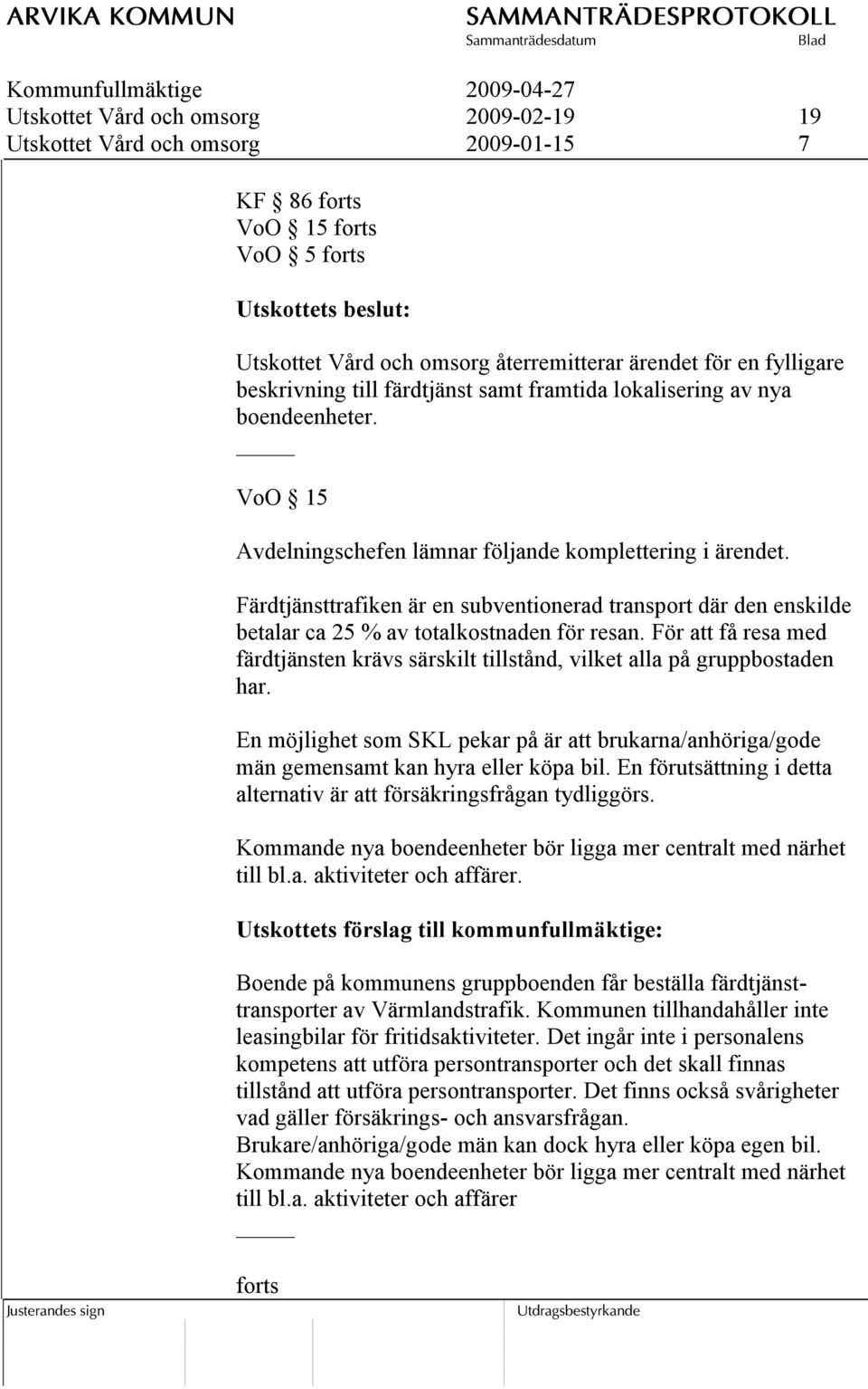 Färdtjänsttrafiken är en subventionerad transport där den enskilde betalar ca 25 % av totalkostnaden för resan.