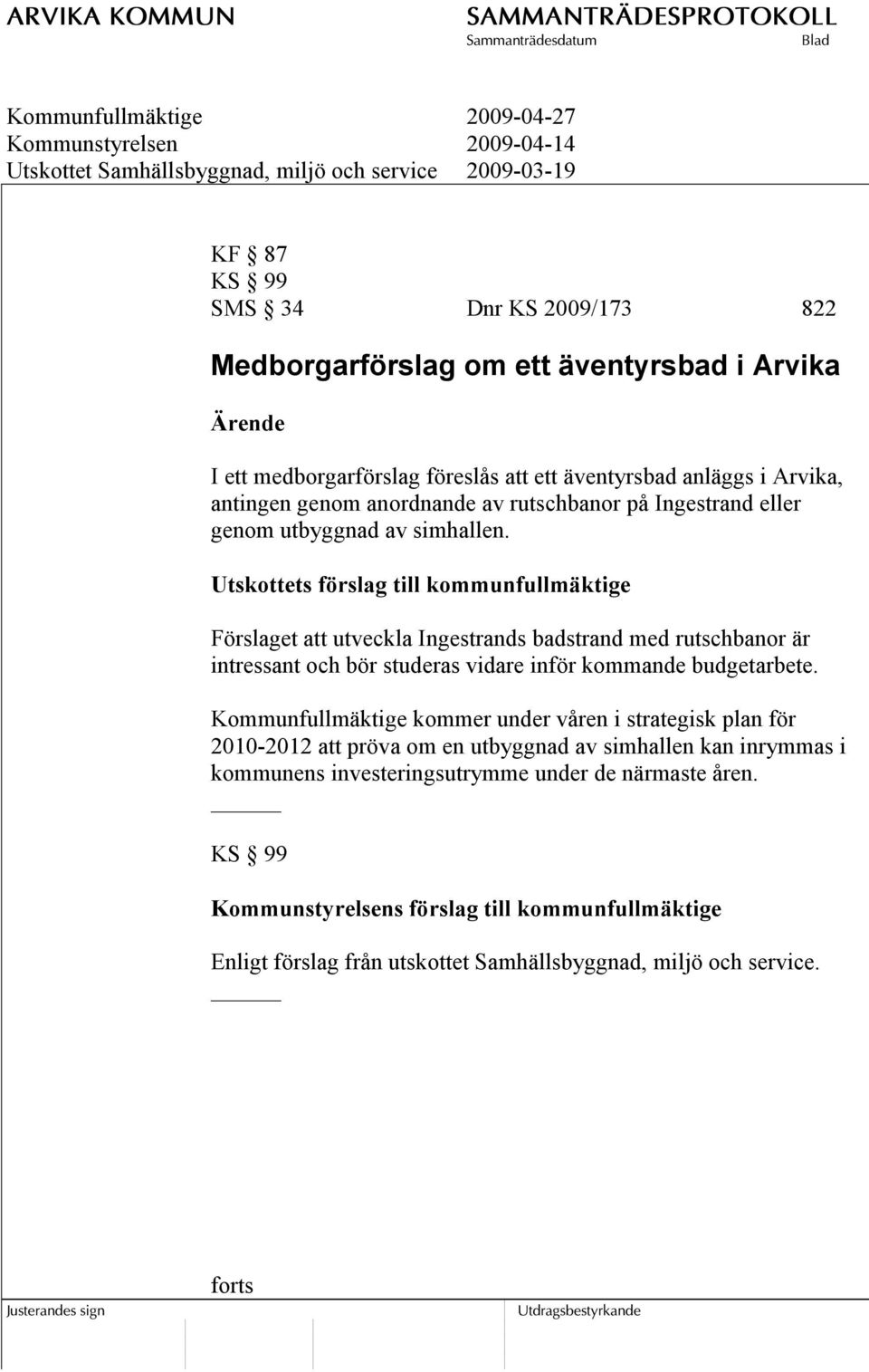 Utskottets förslag till kommunfullmäktige Förslaget att utveckla Ingestrands badstrand med rutschbanor är intressant och bör studeras vidare inför kommande budgetarbete.