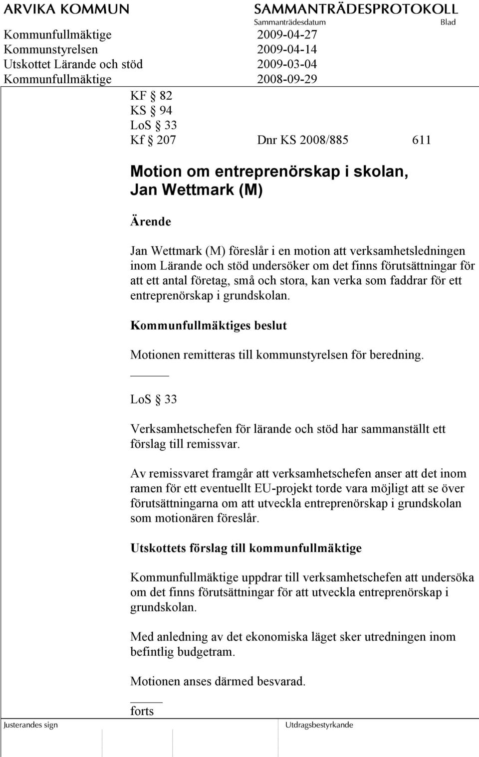 Motionen remitteras till kommunstyrelsen för beredning. LoS 33 Verksamhetschefen för lärande och stöd har sammanställt ett förslag till remissvar.