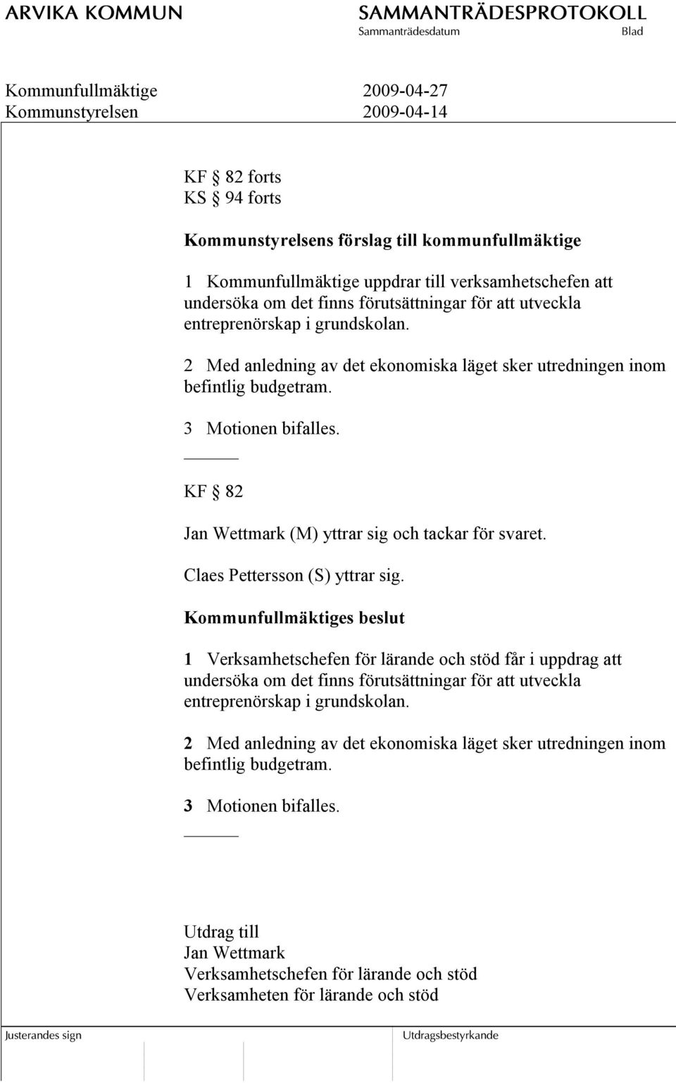 KF 82 Jan Wettmark (M) yttrar sig och tackar för svaret. Claes Pettersson (S) yttrar sig.