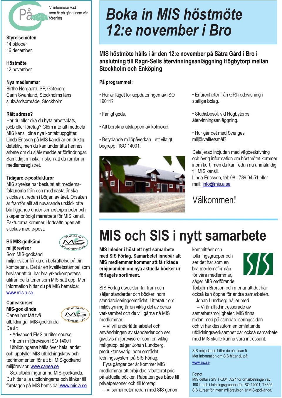 sjukvårdsområde, Stockholm På programmet: Hur är läget för uppdateringen av ISO 19011? Erfarenheter från GRI-redovisning i statliga bolag. Rätt adress?
